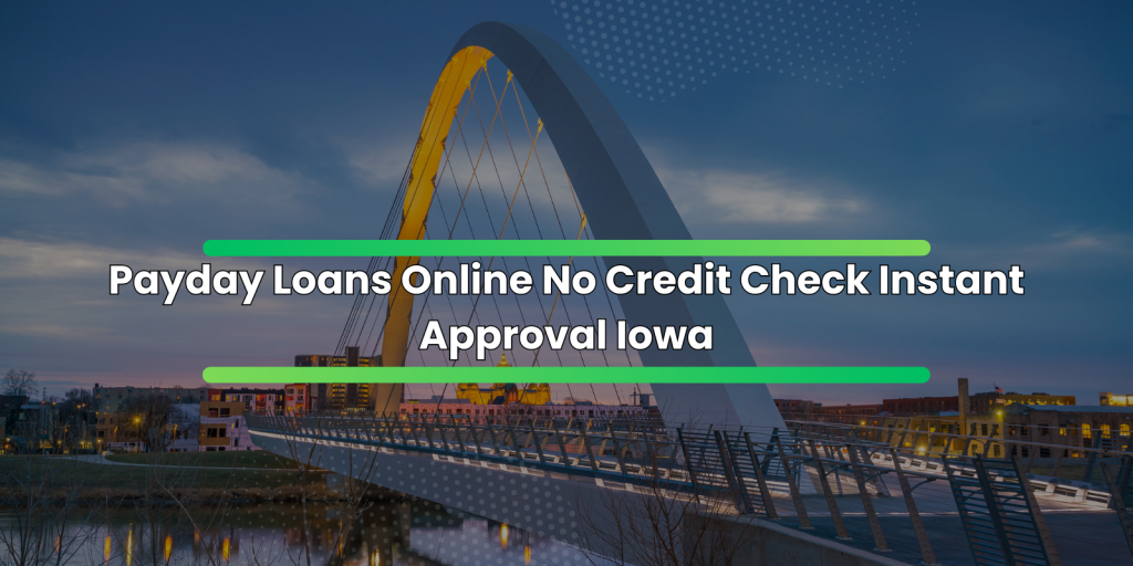 Payday Loans Online No Credit Check Instant Approval Iowa